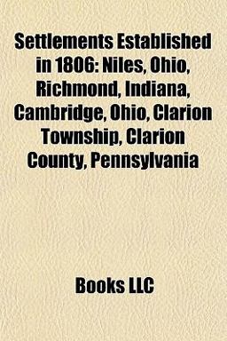 Settlements Established In 1806 Niles, Ohio, Richmond, Indiana, Cambridge, Ohio, Clarion Township, Clarion County, Pennsylvania 2010 9781155278483 Front Cover