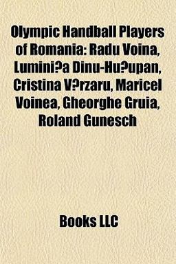Olympic Handball Players of Romani Radu Voina, Lumini?a Dinu-Hu?upan, Cristina V?rzaru, Maricel Voinea, Gheorghe Gruia, Roland Gunesch 2010 9781155471846 Front Cover
