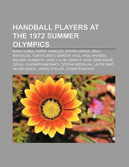 Handball Players at the 1972 Summer Olympics Harry Winkler, Radu Voina, Yury Klimov, Vasily Ilyin, Bï¿½la Bartalos, Gheorghe Gruia 2010 9781155743813 Front Cover