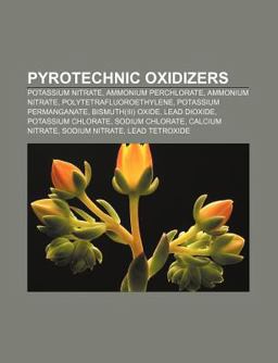 Pyrotechnic Oxidizers Rocket Oxidizers, Potassium Nitrate, Hydrogen Peroxide, Ammonium Perchlorate, Ammonium Nitrate, Nitrous Oxide 2010 9781155953892 Front Cover