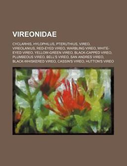 Vireonidae Cyclarhis, Hylophilus, Pteruthius, Vireo, Vireolanius, Red-Eyed Vireo, Vireo, Warbling Vireo, Yellow-Green Vireo, White-Eyed Vireo 2010 9781155956411 Front Cover