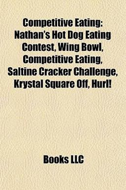 Competitive Eating Nathan's Hot Dog Eating Contest, Wing Bowl, Competitive Eating, Saltine Cracker Challenge, Krystal Square off, Hurl! 2010 9781156427972 Front Cover
