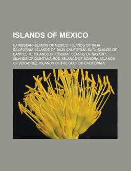 Islands of Mexico List of Islands in the Caribbean, Guadalupe Island, Cozumel, Jaina Island, Islas Marï¿½as, Clarion Island, Isla Mujeres 2010 9781156507988 Front Cover