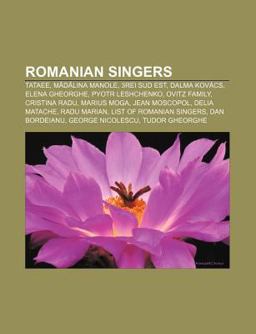 Romanian Singers Tataee, Paula Seling, Radu Sï¿½rbu, Pyotr Leshchenko, Ovitz Family, Cristina Radu, Elena Gheorghe, Dalma Kovï¿½cs, Jean Moscopol 2010 9781156590362 Front Cover