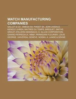 Watch Manufacturing Companies Omega Sa, Piaget Sa, Jean Lassale, Kienzle Uhren, Maitres du Temps, Audemars Piguet, Breguet 2010 9781156809440 Front Cover