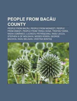 People from Bacau County Radu Lecca, Radu Beligan, Relu Fenechiu, Eugen Cristescu, Ilie Verdet, Petre Grigoras, Gheorghe Vrï¿½nceanu 2010 9781157003519 Front Cover