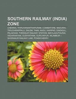 Southern Railway Zone Chennai, Thiruvananthapuram, Madurai, Coimbatore, Erode, Tiruchirappalli, Salem, Tamil Nadu, Palakkad, Haripad 2010 9781157011231 Front Cover