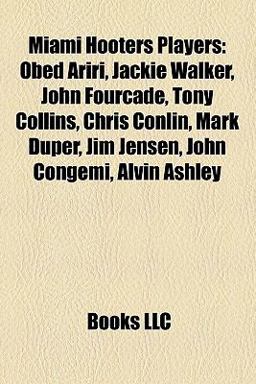 Miami Hooters Players : Obed Ariri, Jackie Walker, John Fourcade, Tony Collins, Chris Conlin, Mark Duper, Jim Jensen, John Congemi, Alvin Ashley 2010 9781157378761 Front Cover