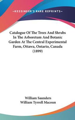 Catalogue of the Trees and Shrubs in the Arboretum and Botanic Garden at the Central Experimental Farm, Ottawa, Ontario, Canada