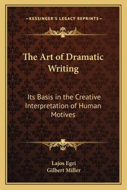 Art of Dramatic Writing Its Basis in the Creative Interpretation of Human Motives  9781163161586 Front Cover