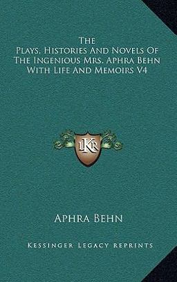 The Plays, Histories and Novels of the Ingenious Mrs Aphra Behn with Life and Memoirs V4