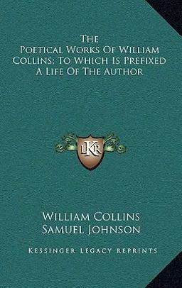 The Poetical Works of William Collins; to Which Is Prefixed a Life of the Author