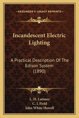 Incandescent Electric Lighting A Practical Description of the Edison System (1890) 1st 9781165530236 Front Cover