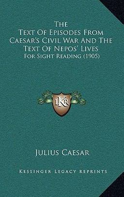 The Text of Episodes from Caesar's Civil War and the Text of Nepos' Lives