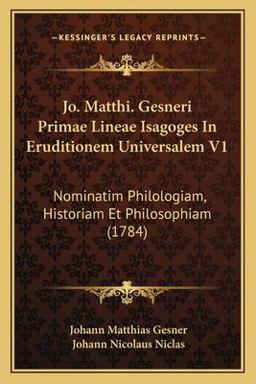 Jo Matthi Gesneri Primae Lineae Isagoges in Eruditionem Universalem V1