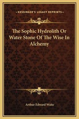 The Sophic Hydrolith or Water Stone of the Wise in Alchemy The Sophic Hydrolith or Water Stone of the Wise in Alchemy