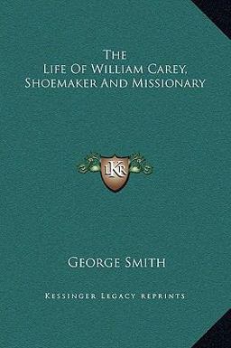 The Life of William Carey, Shoemaker and Missionary