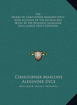 The Works of Christopher Marlowe with Some Account of the Author and Notes by the Reverend Alexander Dyce