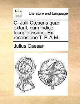 C Julii Cæsaris Quæ Extant, Cum Indice Locupletissimo Ex Recensione T P a M