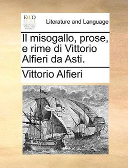 Il Misogallo, Prose, E Rime Di Vittorio Alfieri Da Asti