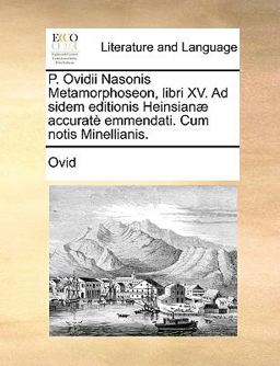 P Ovidii Nasonis Metamorphoseon, Libri Xv Ad Sidem Editionis Heinsianæ Accuratè Emmendati Cum Notis Minellianis