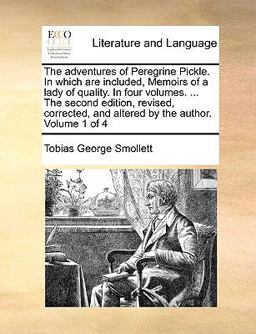 The Adventures of Peregrine Pickle in Which Are Included, Memoirs of a Lady of Quality in Four Volumes the Second Edition, Revised, Corrected