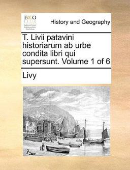 T Livii Patavini Historiarum Ab Urbe Condita Libri Qui Supersunt
