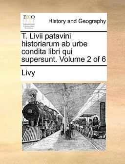T Livii Patavini Historiarum Ab Urbe Condita Libri Qui Supersunt