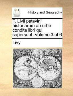 T Livii Patavini Historiarum Ab Urbe Condita Libri Qui Supersunt