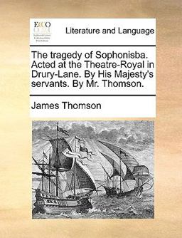 The Tragedy of Sophonisba Acted at the Theatre-Royal in Drury-Lane by His Majesty's Servants by Mr Thomson