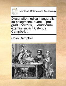Dissertatio Medica Inauguralis de Phlegmone, Quam Pro Gradu Doctoris, Eruditorum Examini Subjicit Calenus Campbell