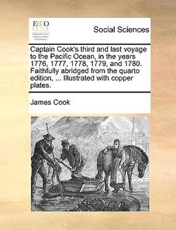 Captain Cook's Third and Last Voyage to the Pacific Ocean, in the Years 1776, 1777, 1778, 1779, and 1780 Faithfully Abridged from the Quarto Edition