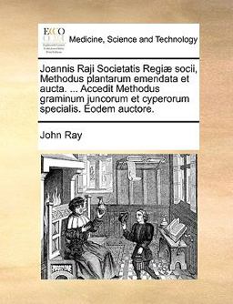 Joannis Raji Societatis Regiæ Socii, Methodus Plantarum Emendata et Aucta Accedit Methodus Graminum Juncorum et Cyperorum Specialis Eodem Auctor