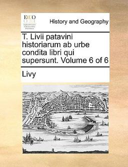 T Livii Patavini Historiarum Ab Urbe Condita Libri Qui Supersunt