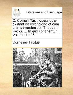 C Cornelii Taciti Opera Quæ Exstant Ex Recensione et Cum Animadversionibus Theodori Ryckii in Quo Continentur