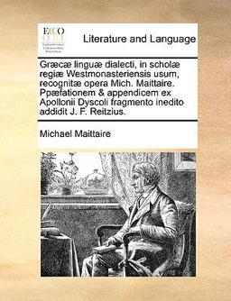 Græcæ Linguæ Dialecti, in Scholæ Regiæ Westmonasteriensis Usum, Recognitæ Opera Mich Maittaire æfationem and Appendicem Ex Apollonii Dyscoli Fragmen