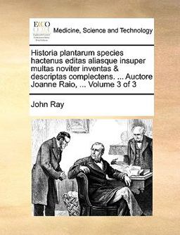Historia Plantarum Species Hactenus Editas Aliasque Insuper Multas Noviter Inventas and Descriptas Complectens Auctore Joanne Raio