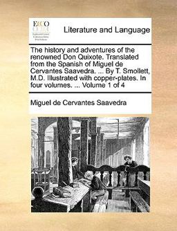 The History and Adventures of the Renowned Don Quixote Translated from the Spanish of Miguel de Cervantes Saavedra by T Smollett, M D Illustr