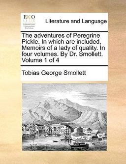 The Adventures of Peregrine Pickle in Which Are Included, Memoirs of a Lady of Quality in Four Volumes by Dr Smollett Volume 1 Of