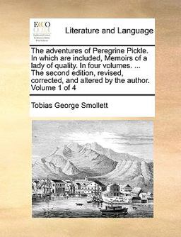 The Adventures of Peregrine Pickle in Which Are Included, Memoirs of a Lady of Quality in Four Volumes the Second Edition, Revised, Corrected