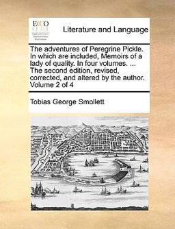 The Adventures of Peregrine Pickle in Which Are Included, Memoirs of a Lady of Quality in Four Volumes the Second Edition, Revised, Corrected