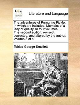 The Adventures of Peregrine Pickle in Which Are Included, Memoirs of a Lady of Quality in Four Volumes the Second Edition, Revised, Corrected