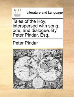 Tales of the Hoy; Interspersed with Song, Ode, and Dialogue by Peter Pindar, Esq
