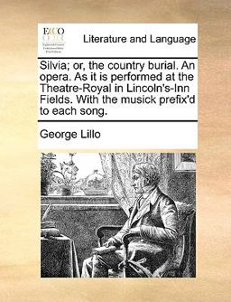 Silvia; or, the Country Burial an Opera As It Is Performed at the Theatre-Royal in Lincoln's-Inn Fields with the Musick Prefix'D to Each Song
