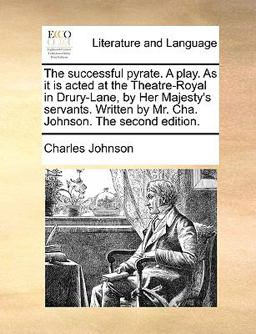 The Successful Pyrate a Play As It Is Actedat the Theatre-Royal in Drury-Lane, by Her Majesty's Servants Written by Mr Cha Johnson The