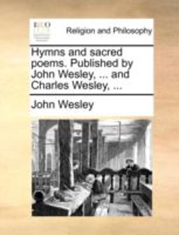 Hymns and Sacred Poems Published by John Wesley, and Charles Wesley