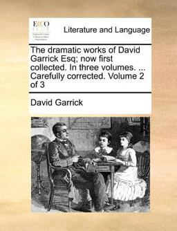 The Dramatic Works of David Garrick Esq; Now First Collected in Three Volumes Carefully Corrected Volume 2 Of