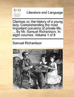 Clarissa; or, the History of a Young Lady Comprehending the Most Important Concerns of Private Life by Mr Samuel Richardson In
