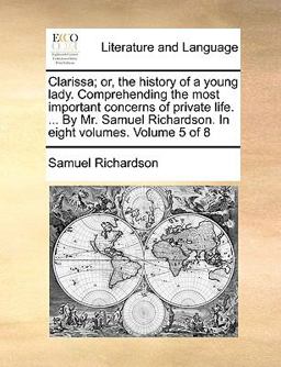 Clarissa; or, the History of a Young Lady Comprehending the Most Important Concerns of Private Life by Mr Samuel Richardson In