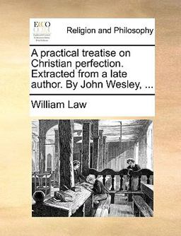 A Practical Treatise on Christian Perfection Extracted from a Late Author by John Wesley